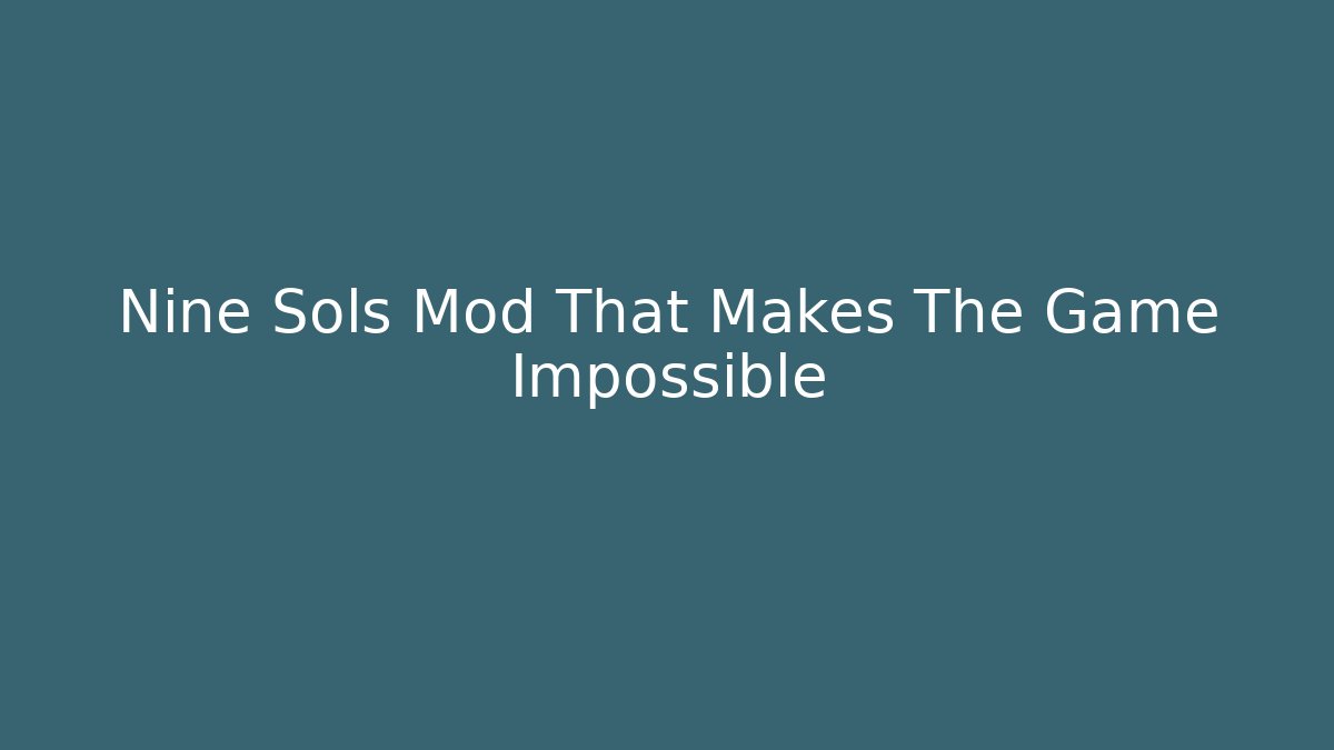 Nine Sols Mod That Makes The Game Impossible
