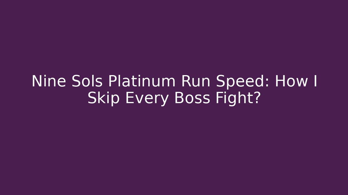 Nine Sols Platinum Run Speed: How I Skip Every Boss Fight?