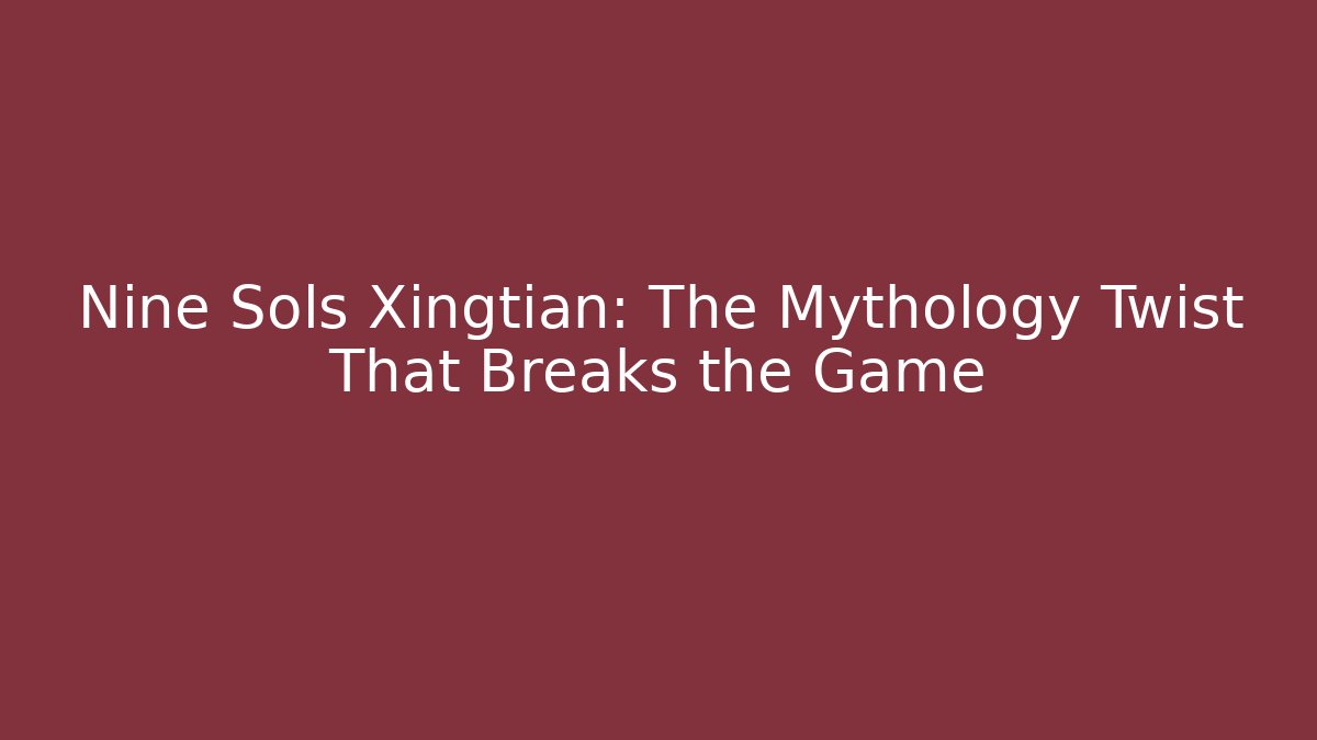 Nine Sols Xingtian: The Mythology Twist That Breaks the Game