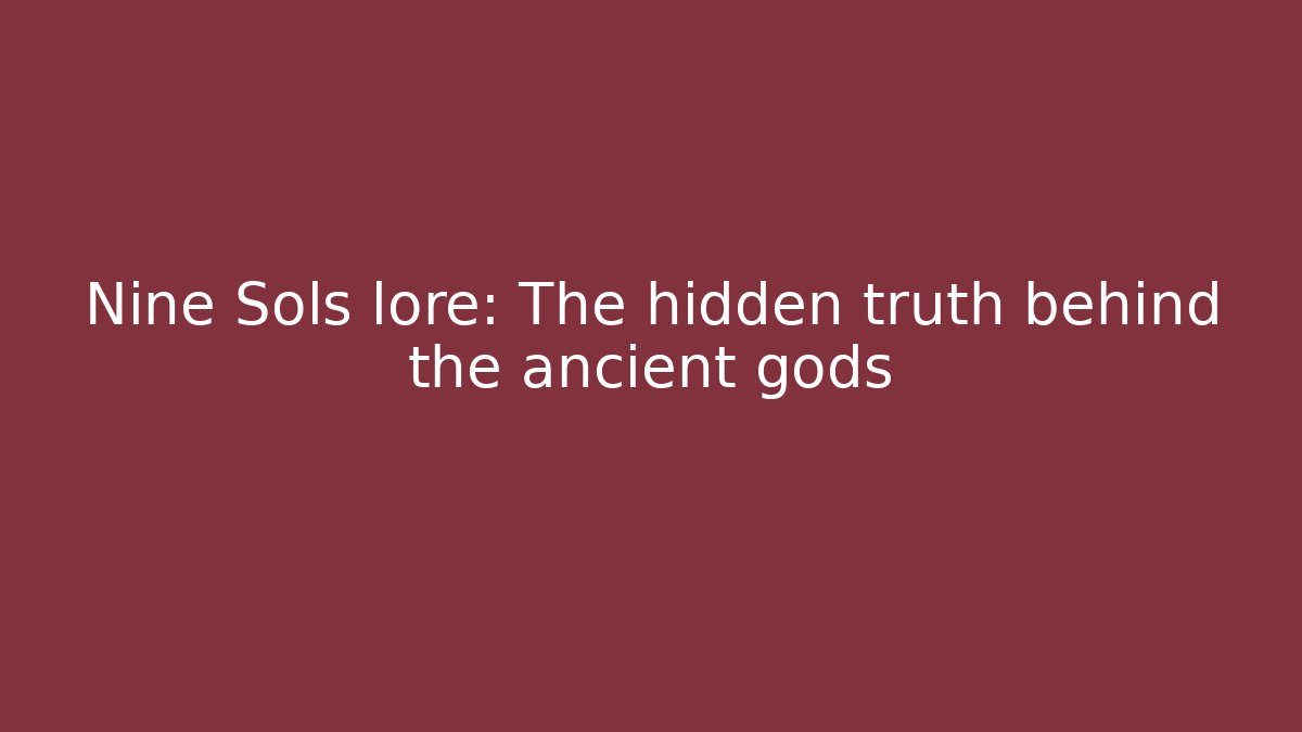 Nine Sols lore: The hidden truth behind the ancient gods