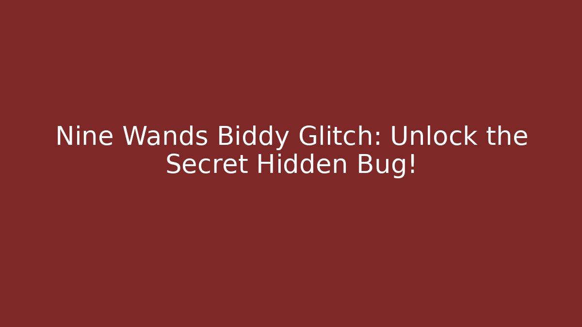 Nine Wands Biddy Glitch: Unlock the Secret Hidden Bug!