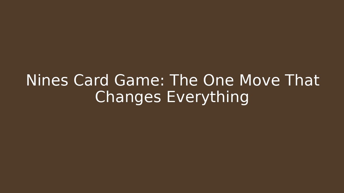 Nines Card Game: The One Move That Changes Everything