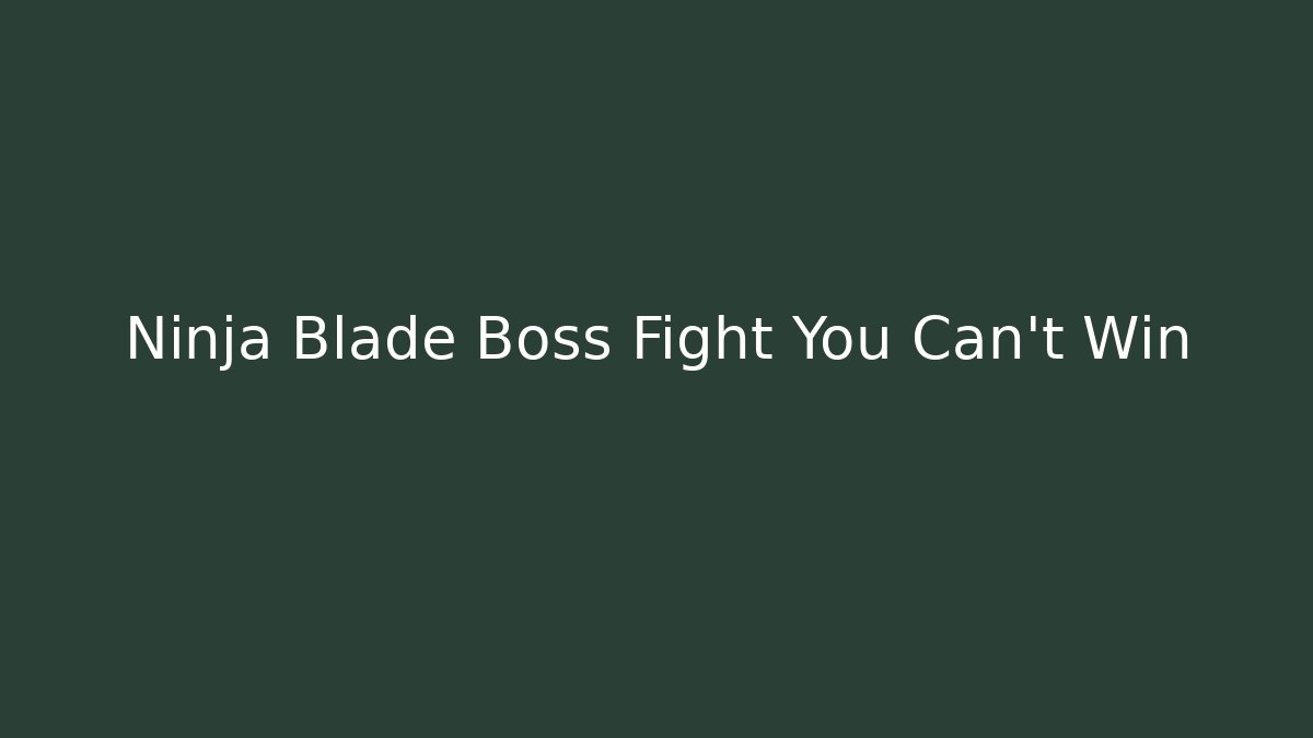 Ninja Blade Boss Fight You Can't Win