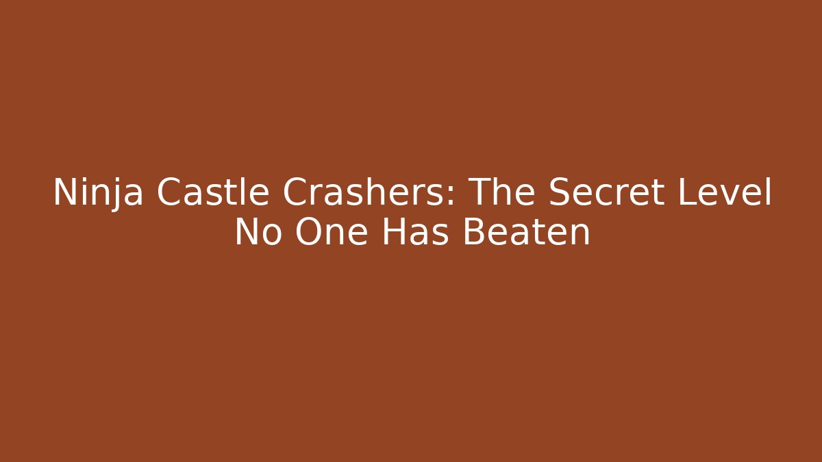 Ninja Castle Crashers: The Secret Level No One Has Beaten
