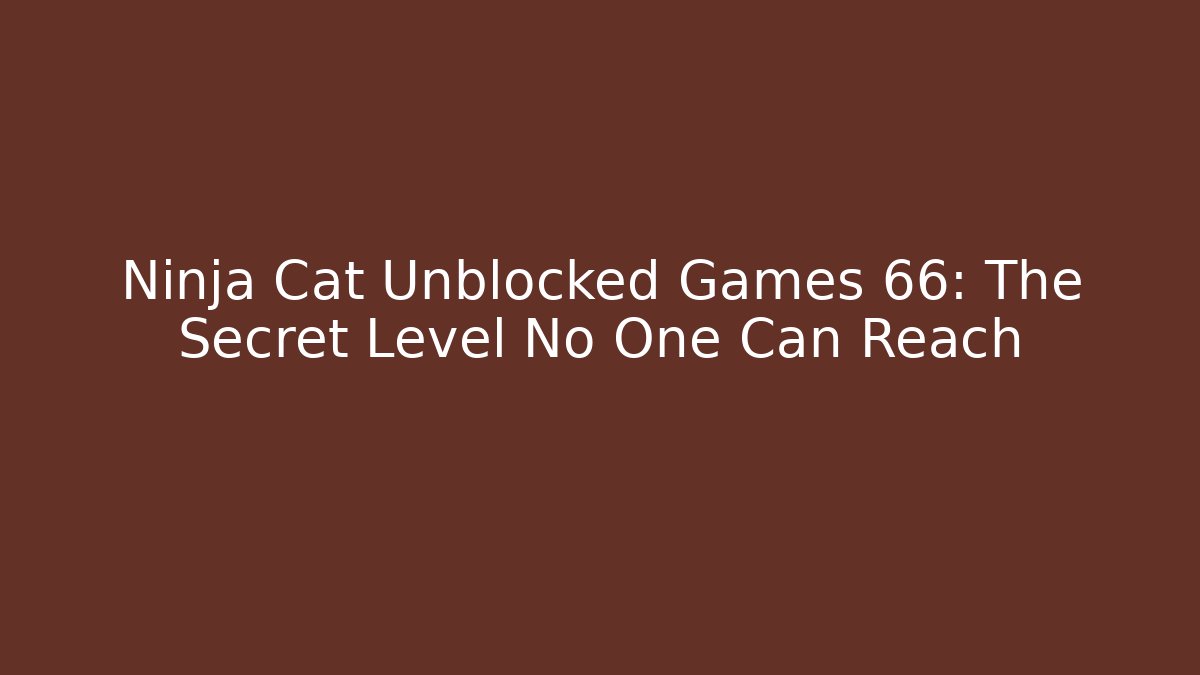 Ninja Cat Unblocked Games 66: The Secret Level No One Can Reach
