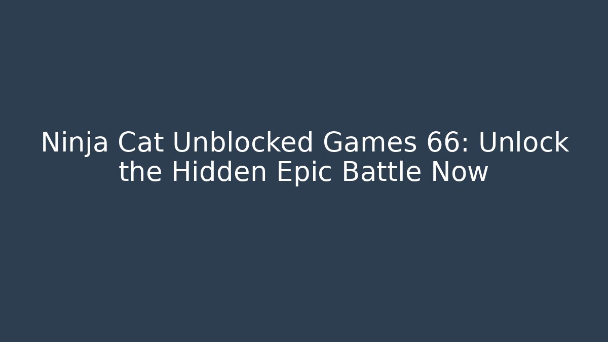 Ninja Cat Unblocked Games 66: Unlock the Hidden Epic Battle Now