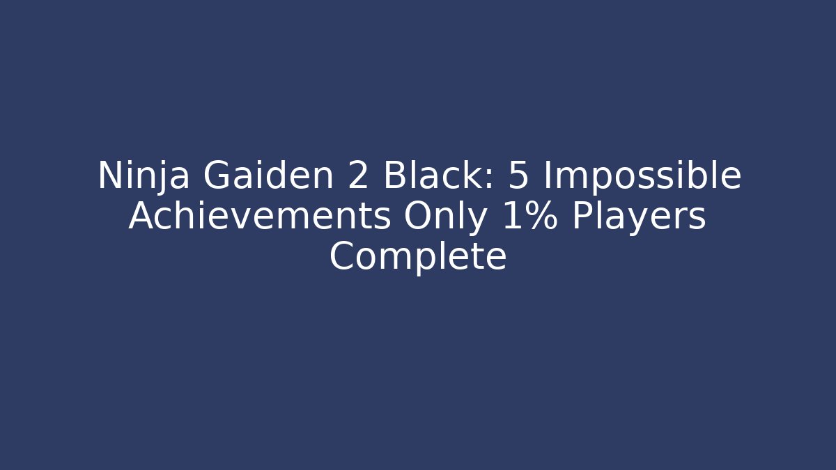 Ninja Gaiden 2 Black: 5 Impossible Achievements Only 1% Players Complete
