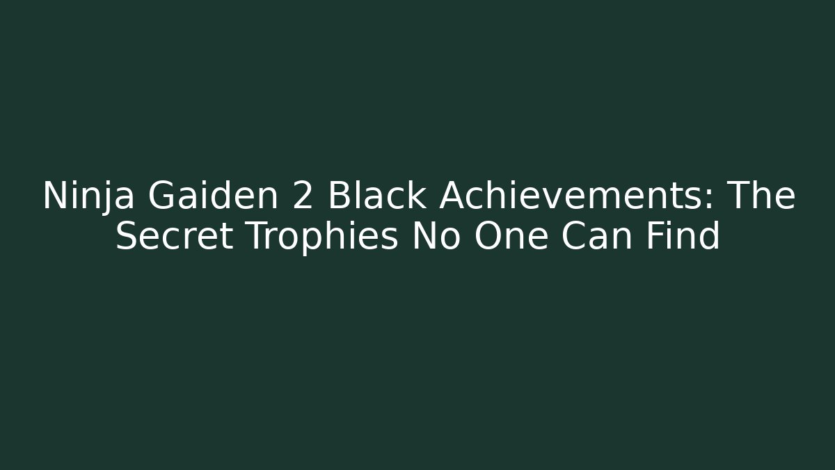Ninja Gaiden 2 Black Achievements: The Secret Trophies No One Can Find