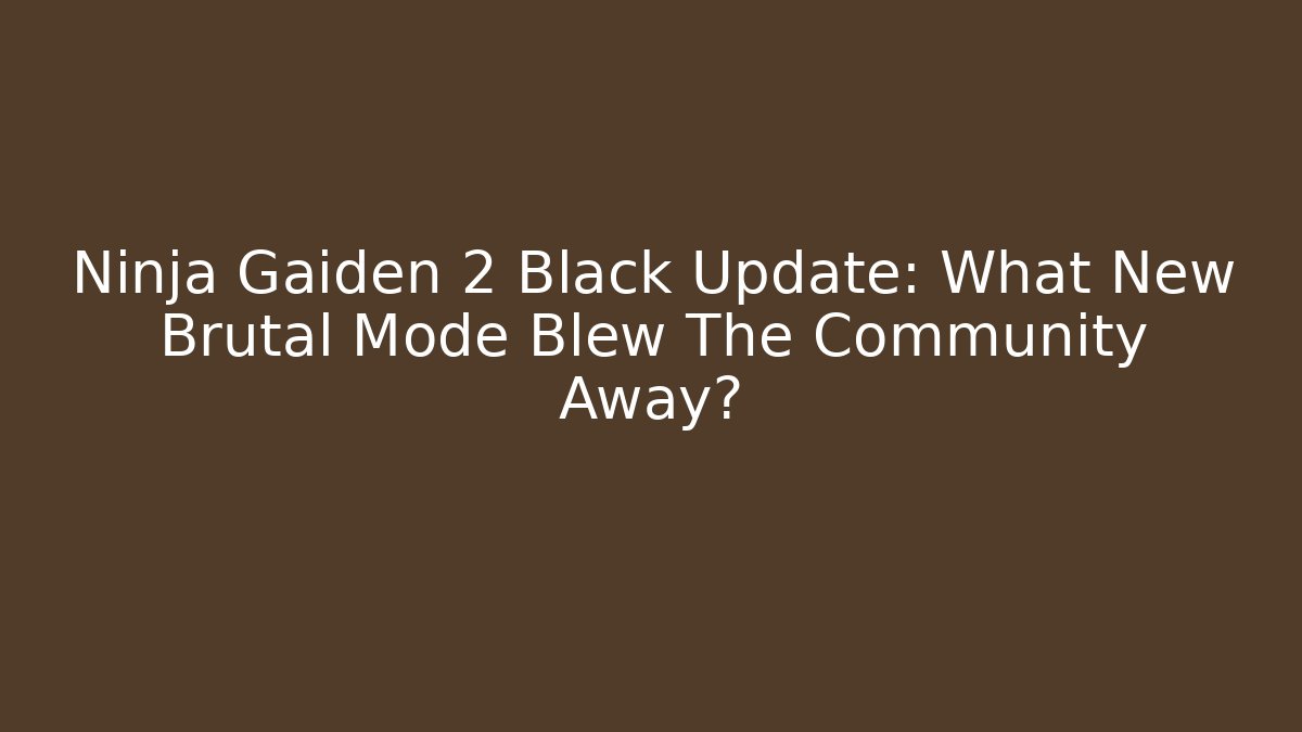 Ninja Gaiden 2 Black Update: What New Brutal Mode Blew The Community Away?
