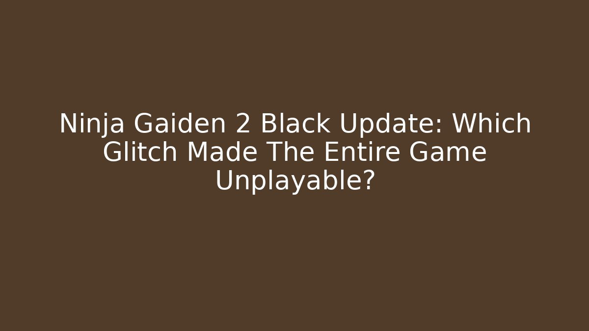 Ninja Gaiden 2 Black Update: Which Glitch Made The Entire Game Unplayable?