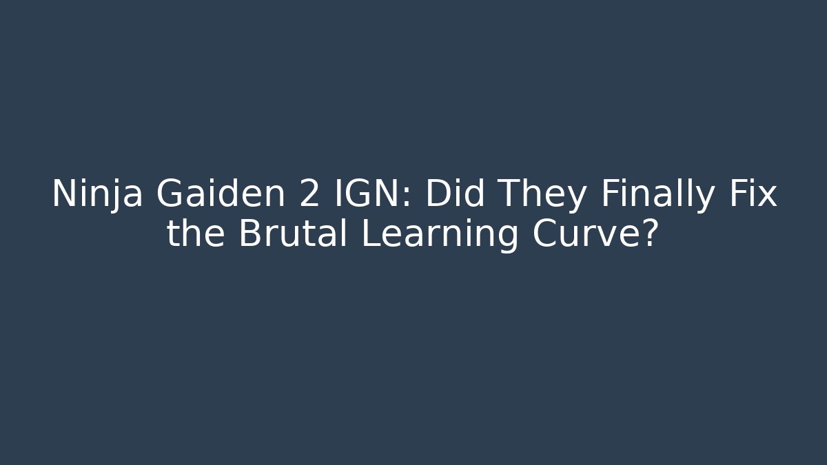Ninja Gaiden 2 IGN: Did They Finally Fix the Brutal Learning Curve?