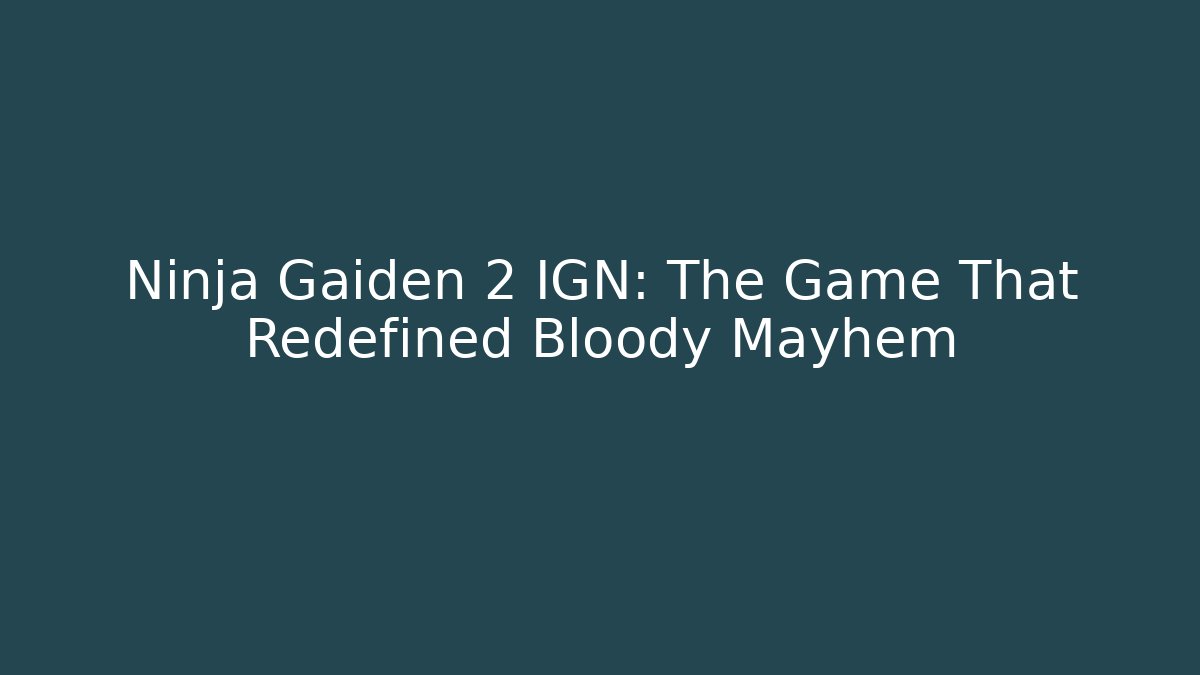 Ninja Gaiden 2 IGN: The Game That Redefined Bloody Mayhem