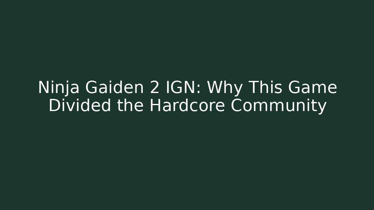 Ninja Gaiden 2 IGN: Why This Game Divided the Hardcore Community