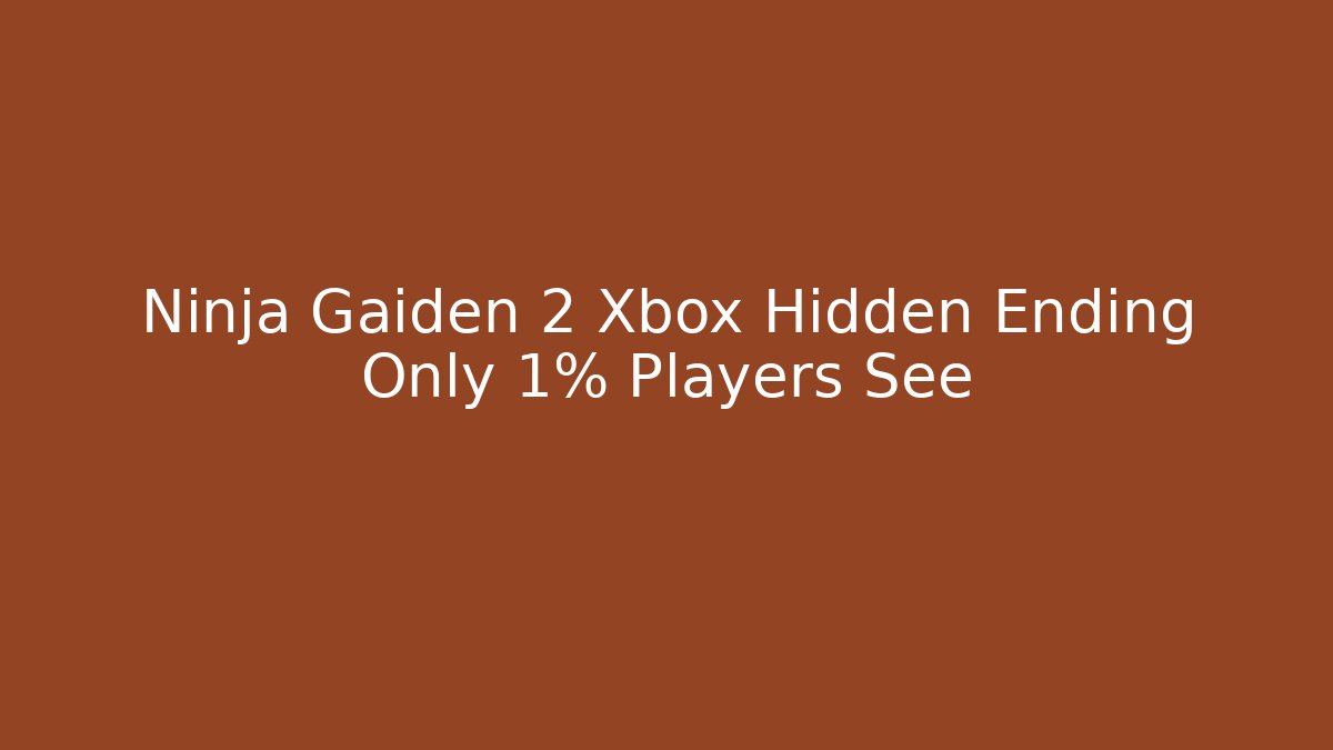Ninja Gaiden 2 Xbox Hidden Ending Only 1% Players See