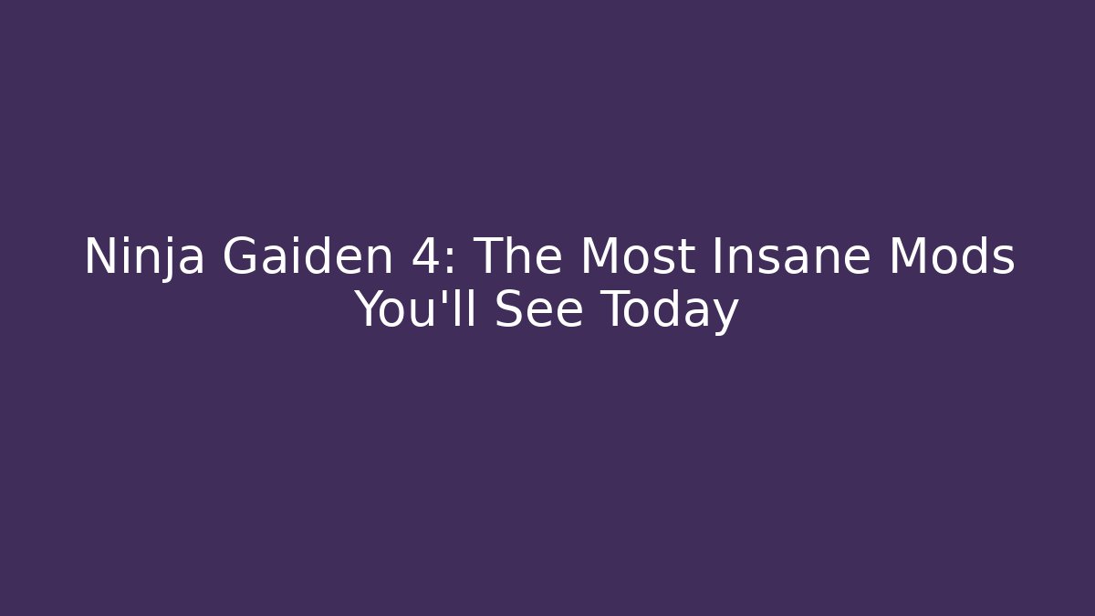 Ninja Gaiden 4: The Most Insane Mods You’ll See Today