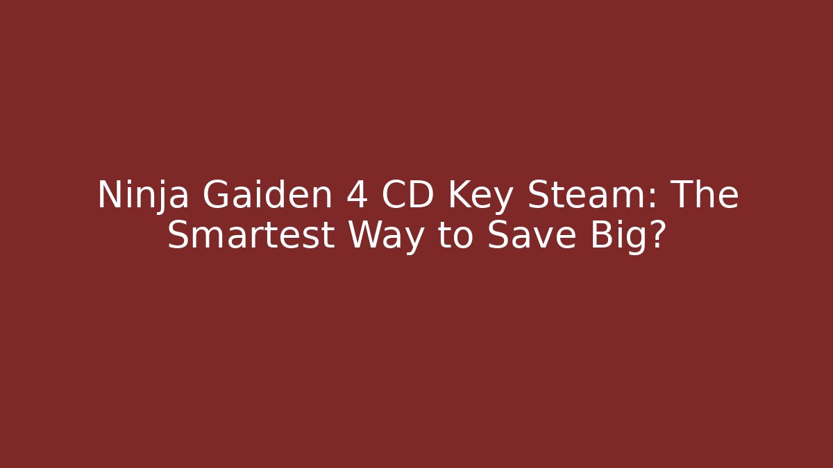 Ninja Gaiden 4 CD Key Steam: The Smartest Way to Save Big?
