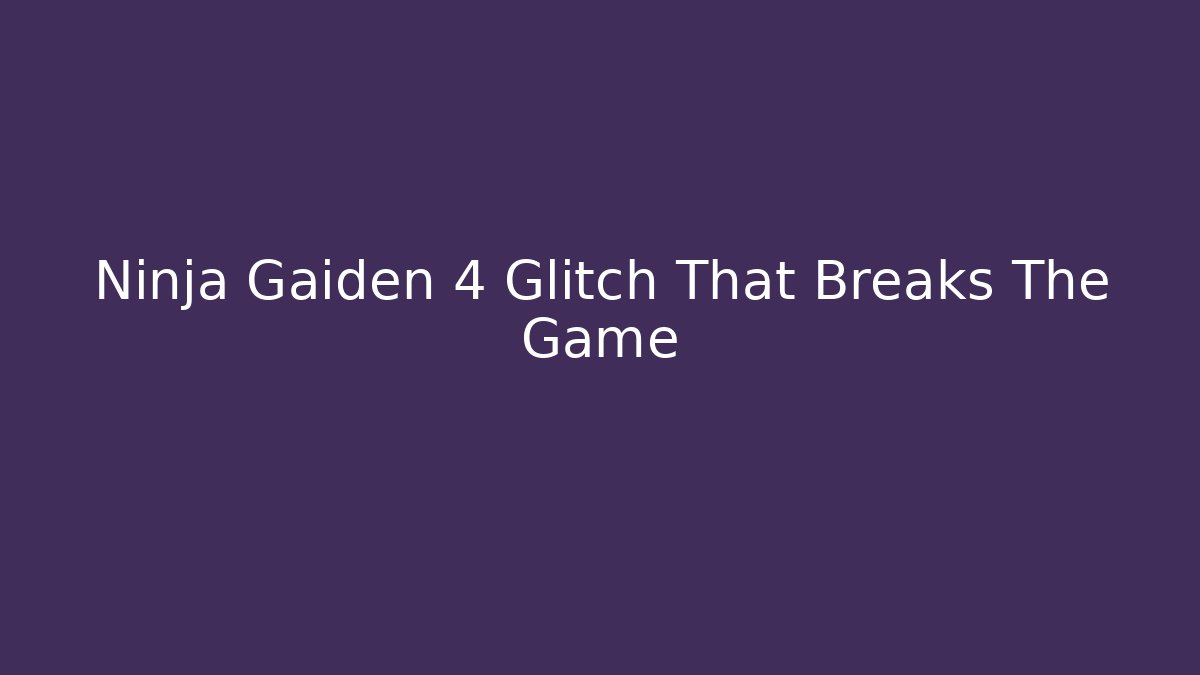 Ninja Gaiden 4 Glitch That Breaks The Game