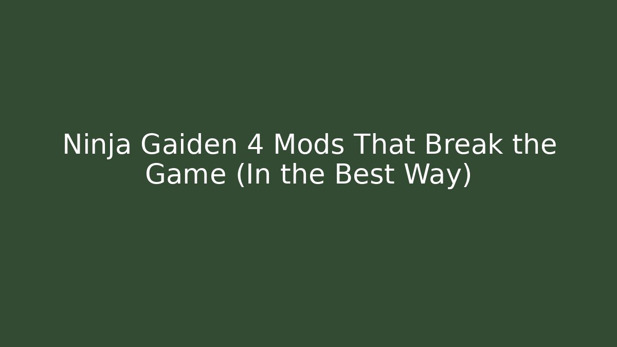 Ninja Gaiden 4 Mods That Break the Game (In the Best Way)