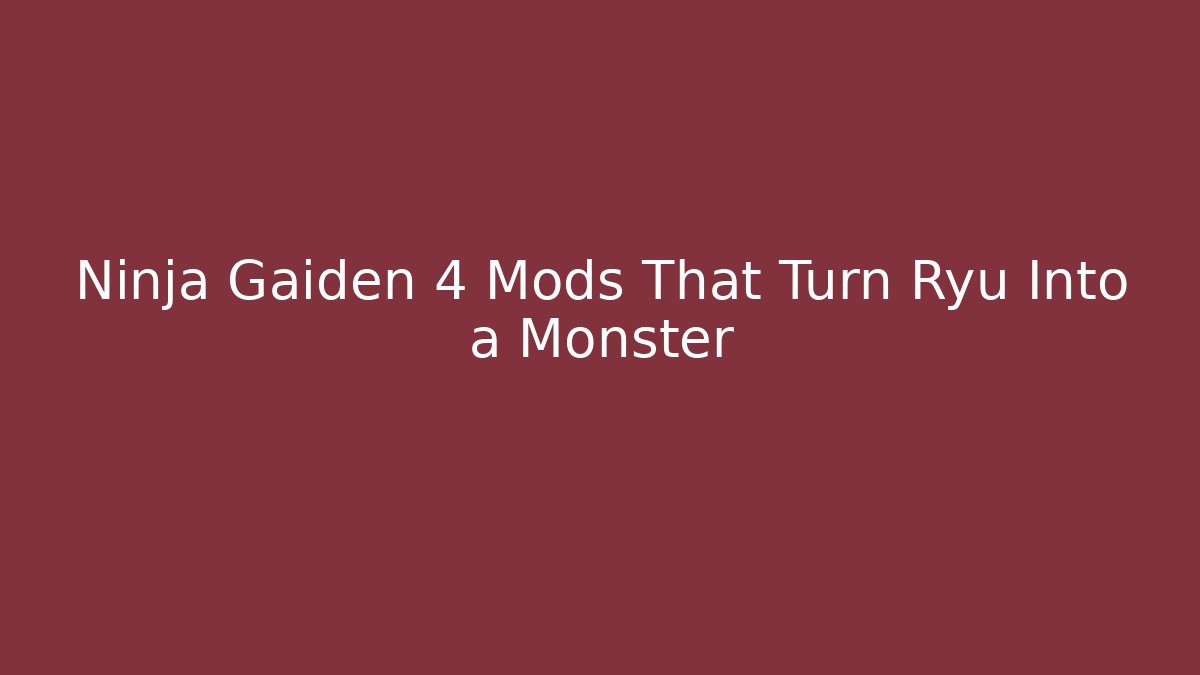 Ninja Gaiden 4 Mods That Turn Ryu Into a Monster
