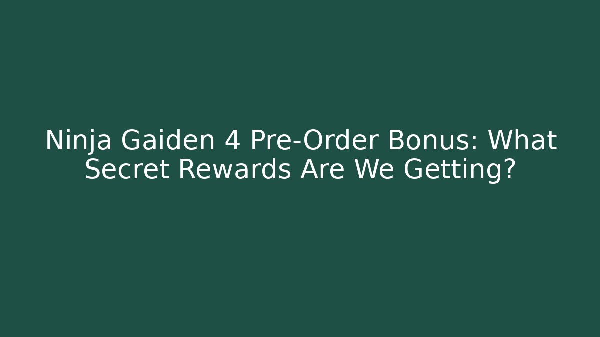 Ninja Gaiden 4 Pre-Order Bonus: What Secret Rewards Are We Getting?