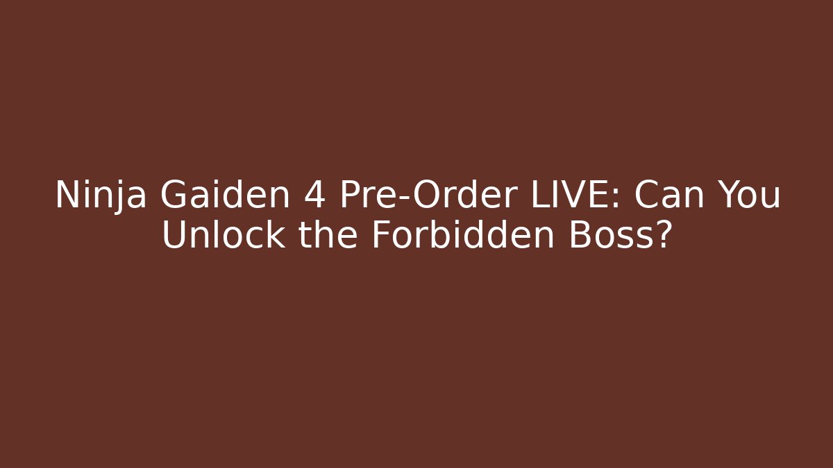 Ninja Gaiden 4 Pre-Order LIVE: Can You Unlock the Forbidden Boss?