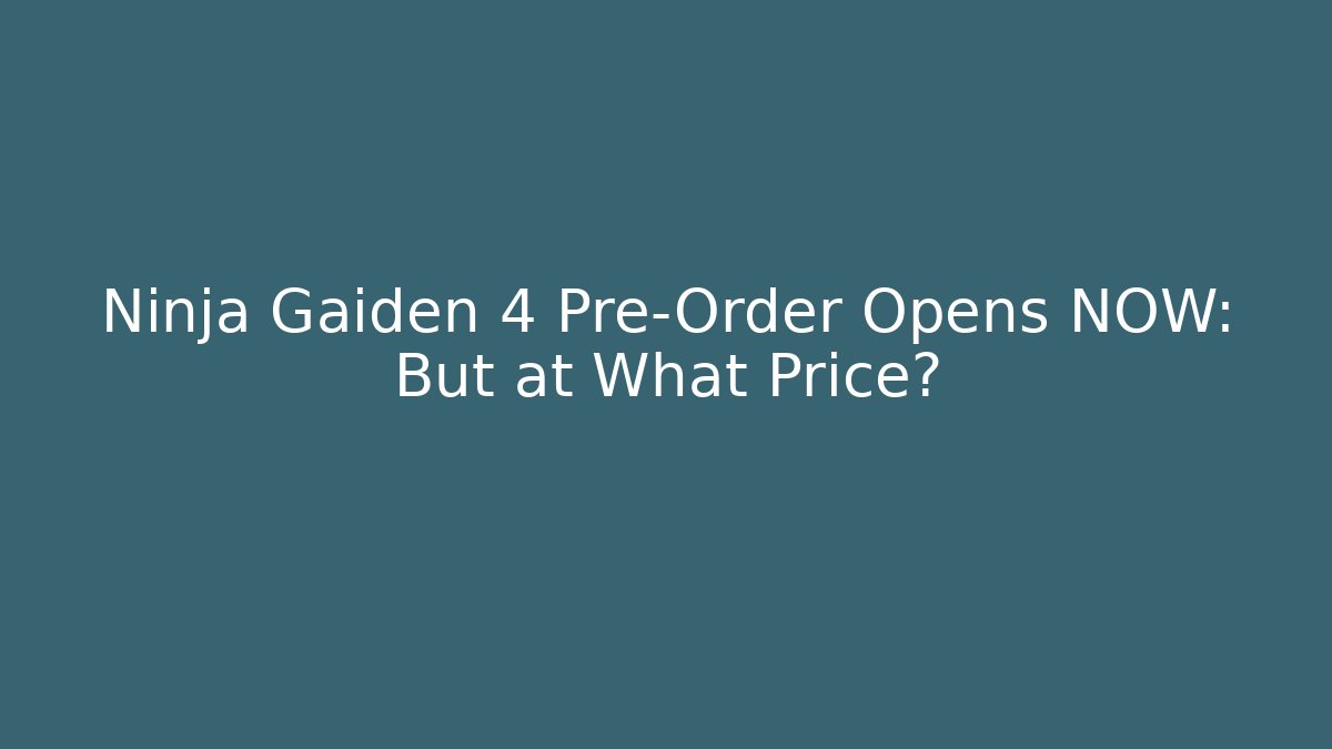 Ninja Gaiden 4 Pre-Order Opens NOW: But at What Price?