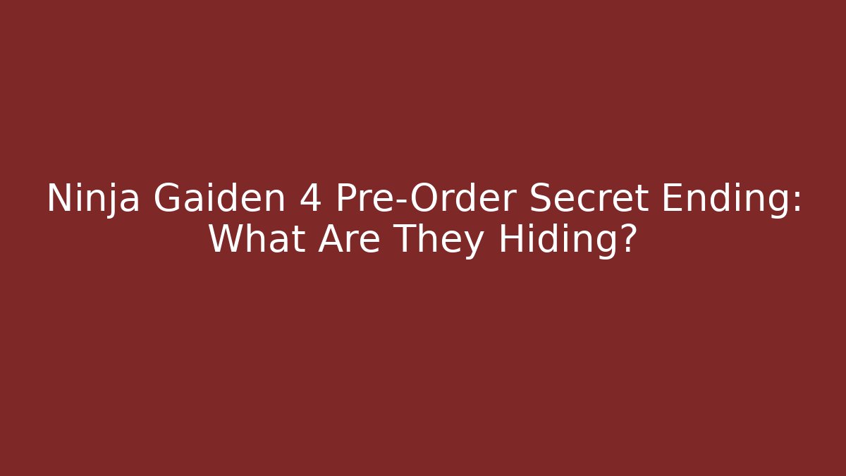 Ninja Gaiden 4 Pre-Order Secret Ending: What Are They Hiding?