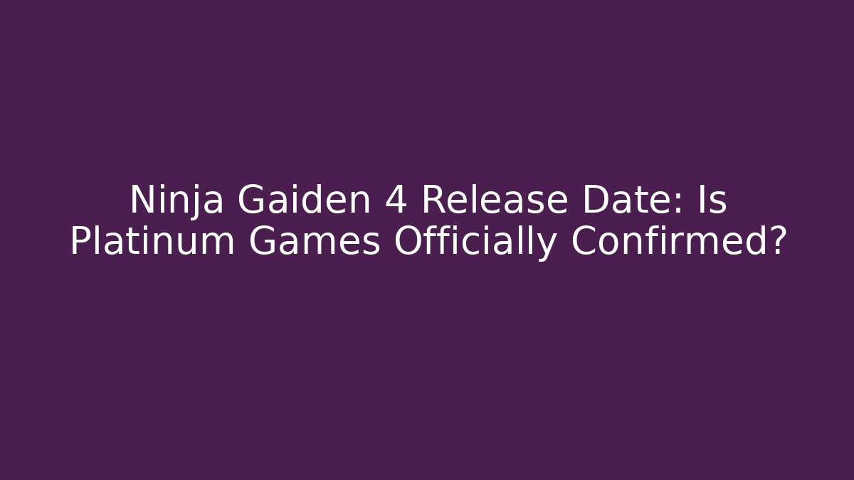 Ninja Gaiden 4 Release Date: Is Platinum Games Officially Confirmed?
