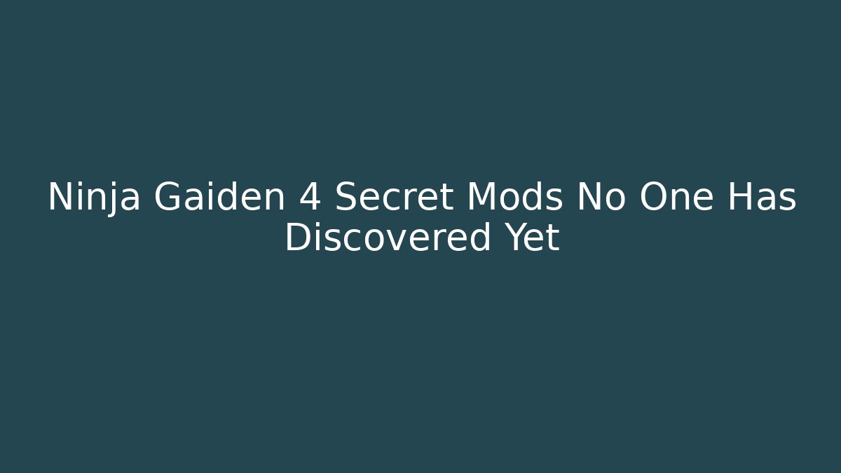 Ninja Gaiden 4 Secret Mods No One Has Discovered Yet