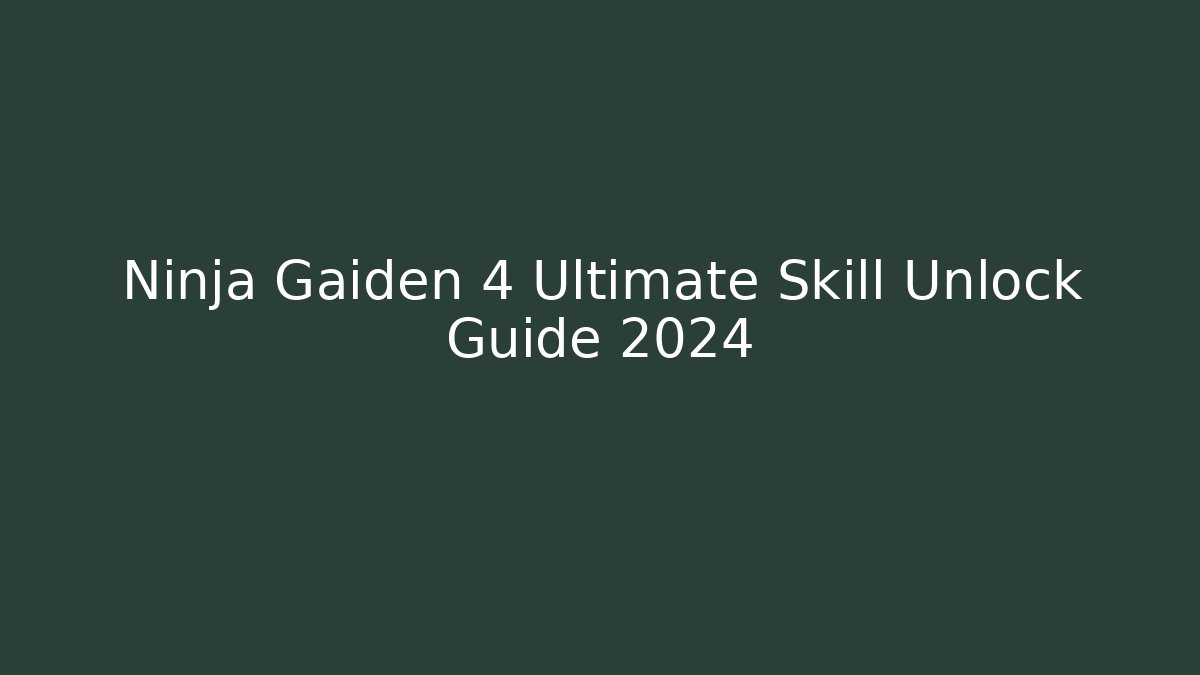 Ninja Gaiden 4 Ultimate Skill Unlock Guide 2024