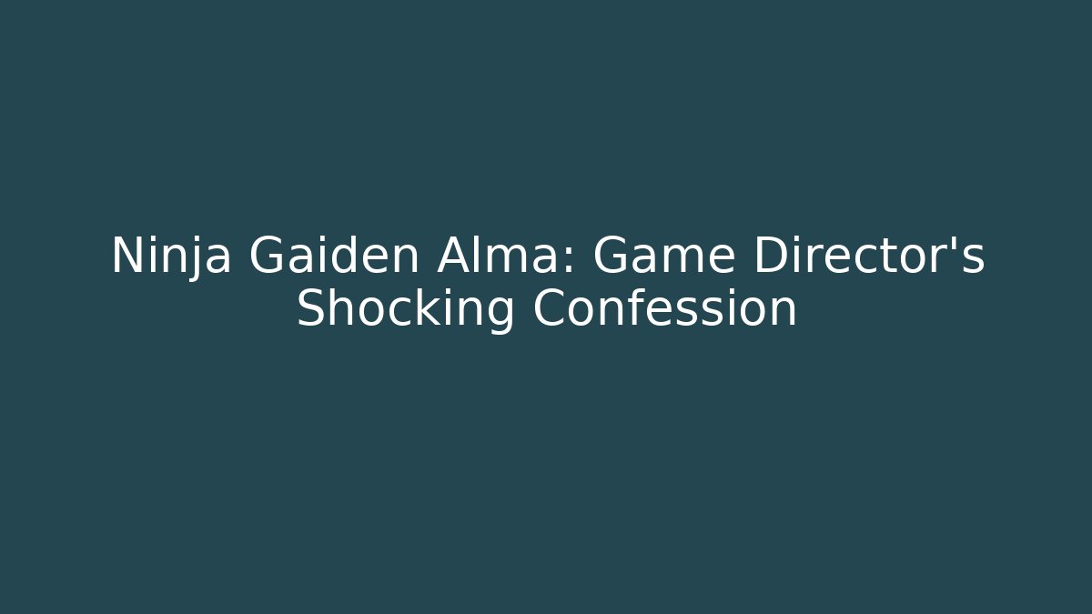 Ninja Gaiden Alma: Game Director's Shocking Confession