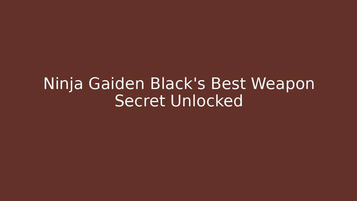Ninja Gaiden Black's Best Weapon Secret Unlocked