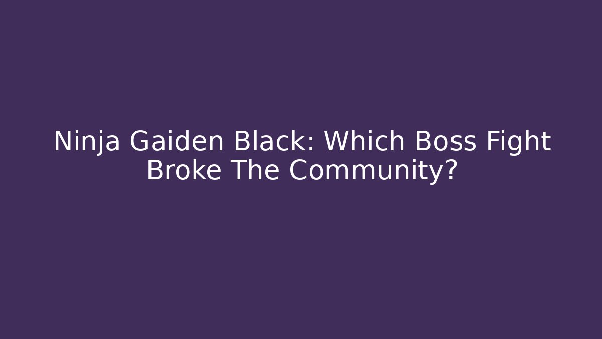 Ninja Gaiden Black: Which Boss Fight Broke The Community?