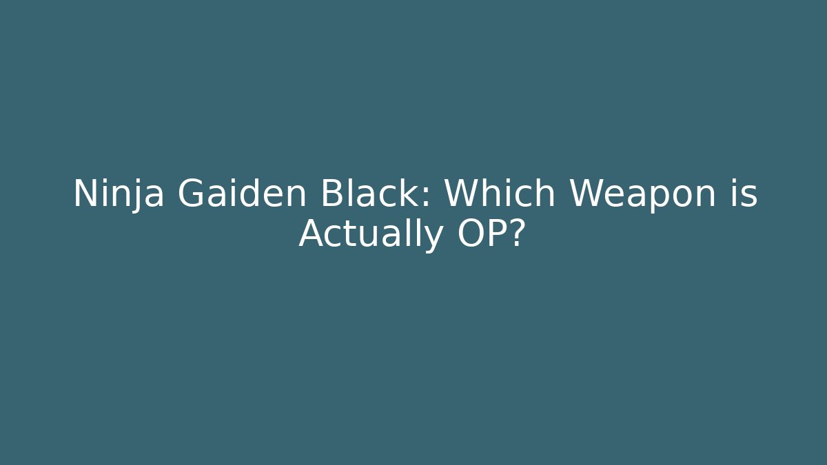 Ninja Gaiden Black: Which Weapon is Actually OP?