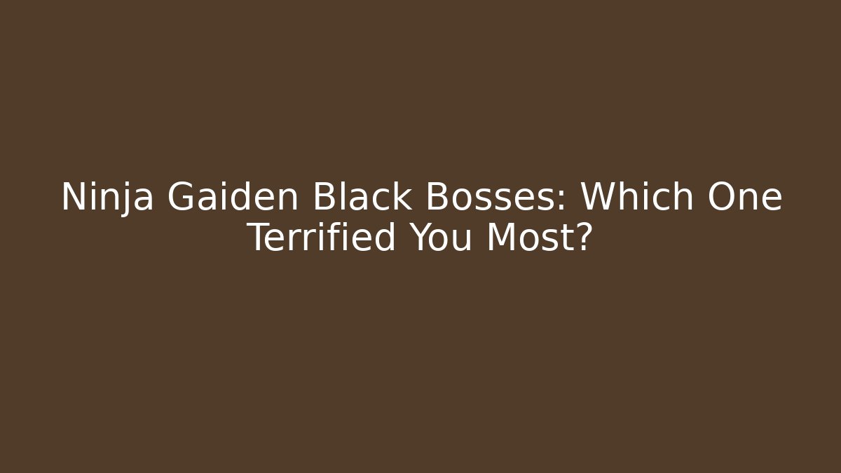 Ninja Gaiden Black Bosses: Which One Terrified You Most?