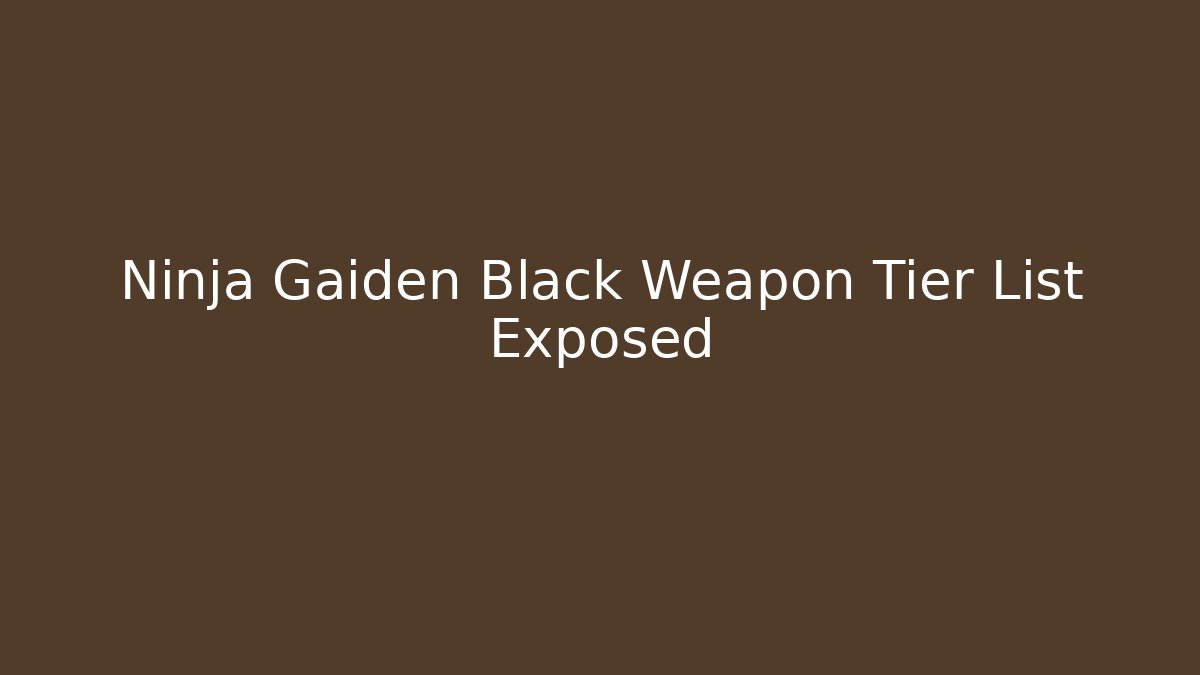 Ninja Gaiden Black Weapon Tier List Exposed