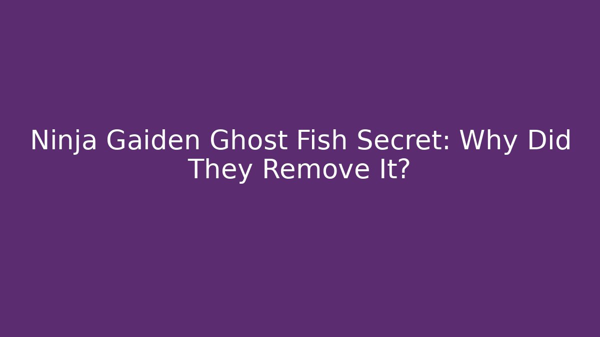 Ninja Gaiden Ghost Fish Secret: Why Did They Remove It?