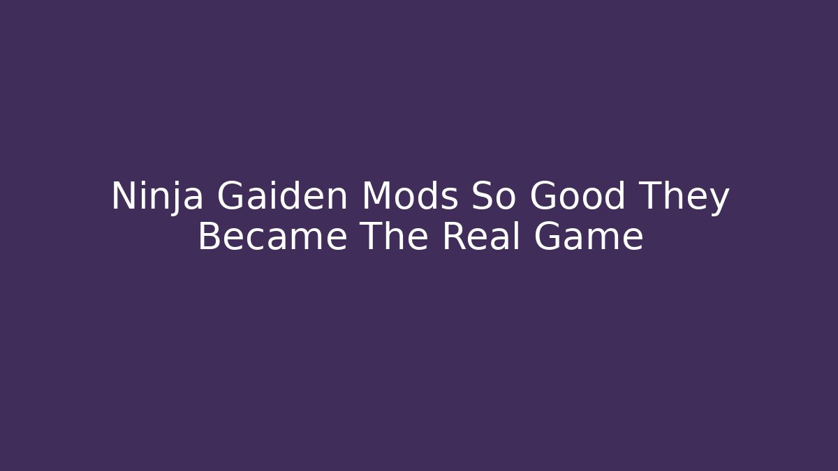 Ninja Gaiden Mods So Good They Became The Real Game