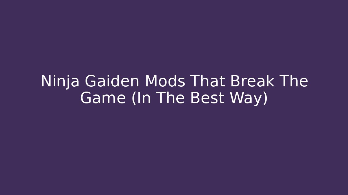 Ninja Gaiden Mods That Break The Game (In The Best Way)
