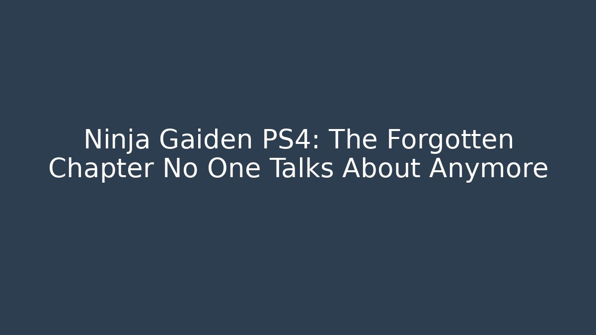 Ninja Gaiden PS4: The Forgotten Chapter No One Talks About Anymore