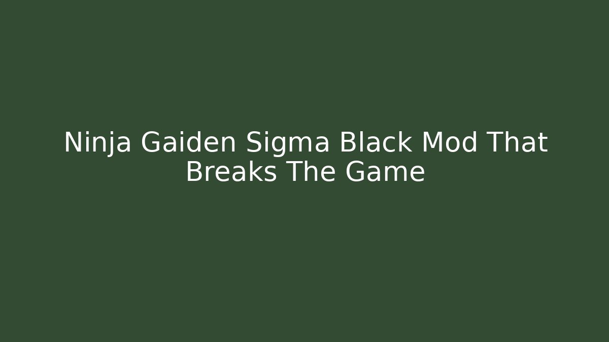 Ninja Gaiden Sigma Black Mod That Breaks The Game