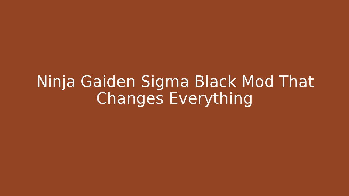 Ninja Gaiden Sigma Black Mod That Changes Everything