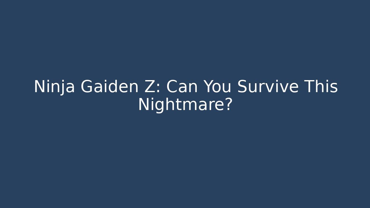 Ninja Gaiden Z: Can You Survive This Nightmare?