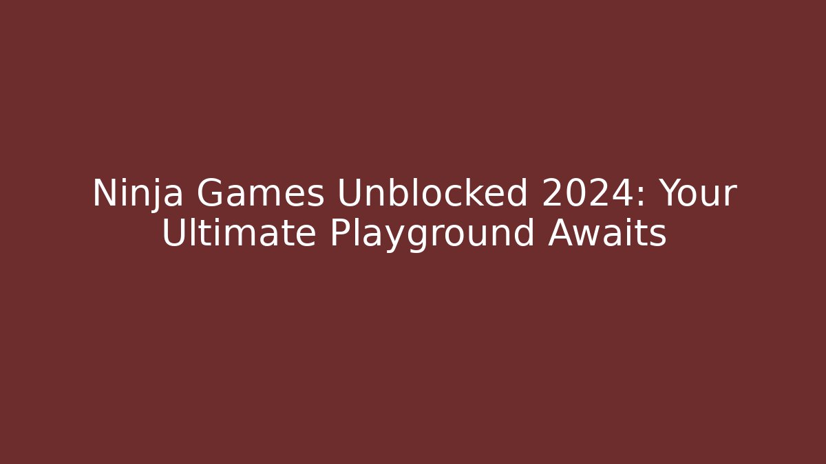 Ninja Games Unblocked 2024: Your Ultimate Playground Awaits