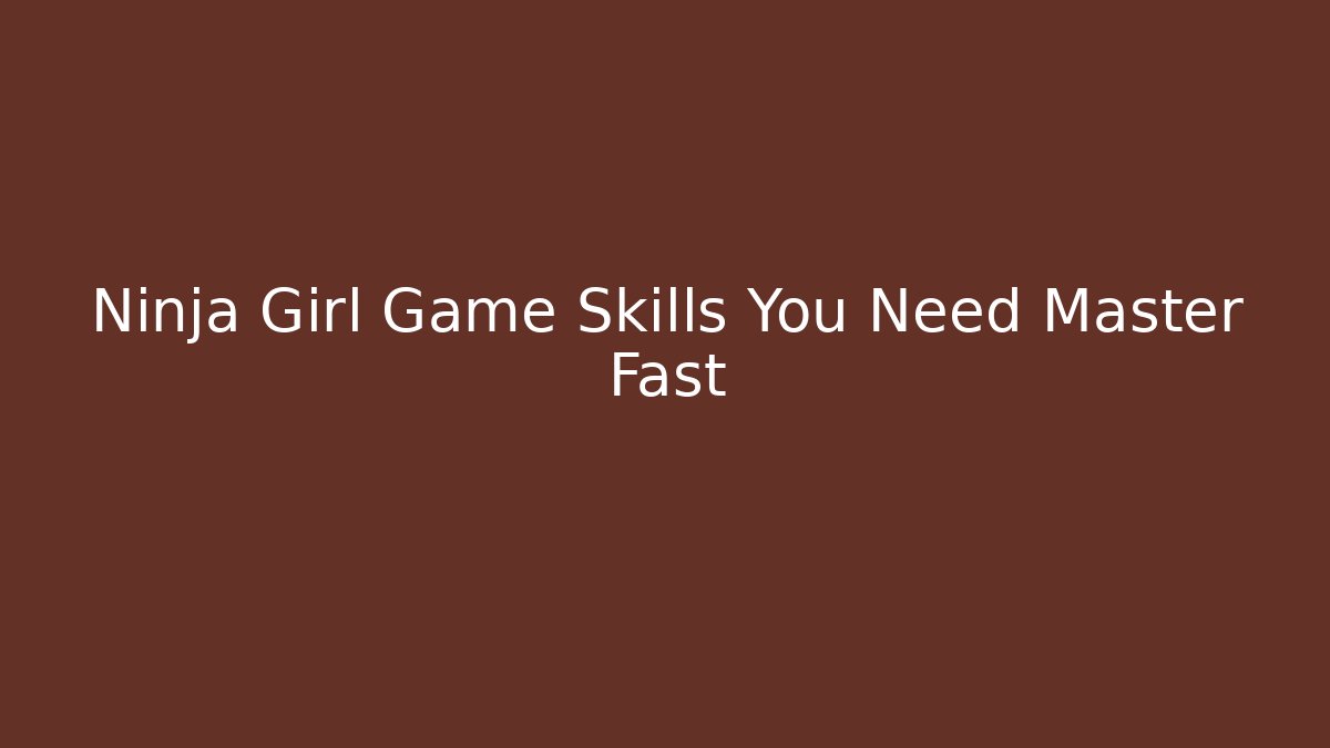 Ninja Girl Game Skills You Need Master Fast