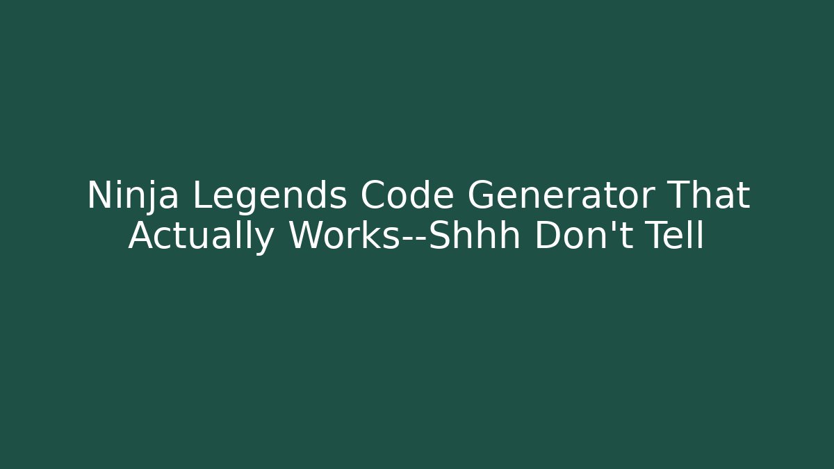 Ninja Legends Code Generator That Actually Works—Shhh Don’t Tell