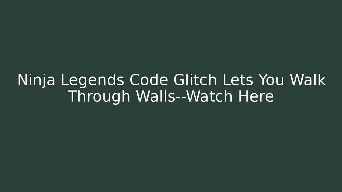Ninja Legends Code Glitch Lets You Walk Through Walls—Watch Here