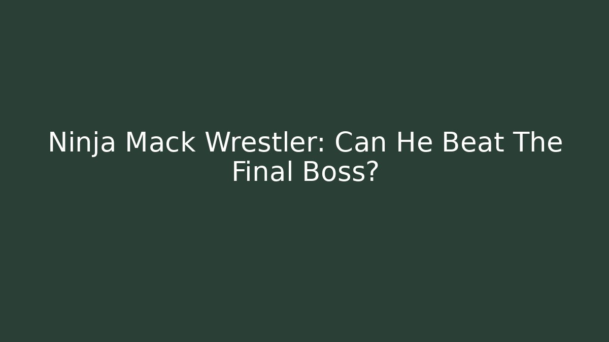 Ninja Mack Wrestler: Can He Beat The Final Boss?