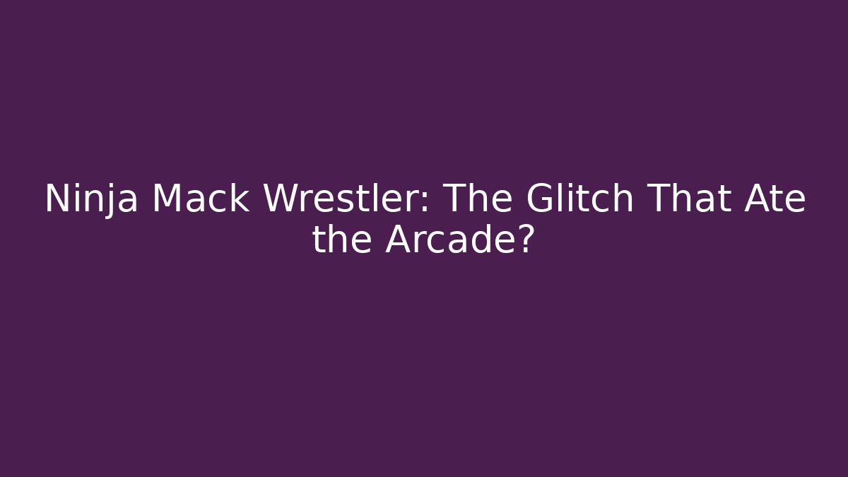 Ninja Mack Wrestler: The Glitch That Ate the Arcade? - Critter Realm