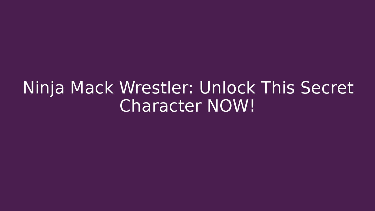 Ninja Mack Wrestler: Unlock This Secret Character NOW!